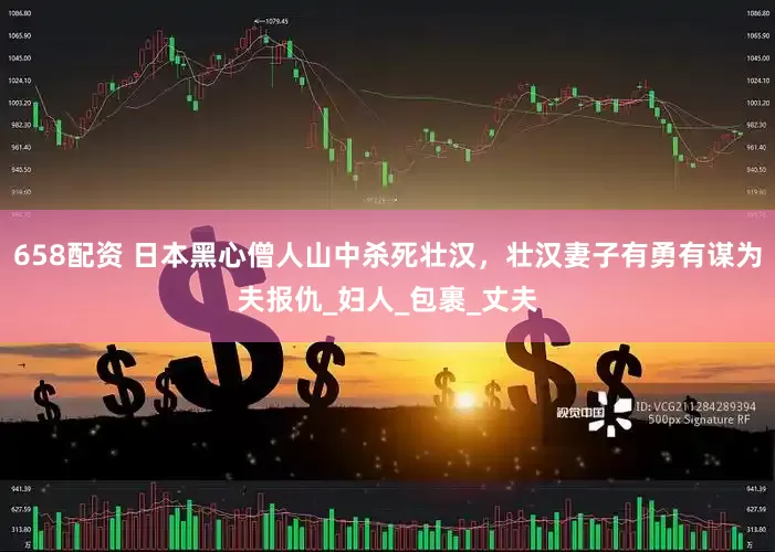 658配资 日本黑心僧人山中杀死壮汉，壮汉妻子有勇有谋为夫报仇_妇人_包裹_丈夫