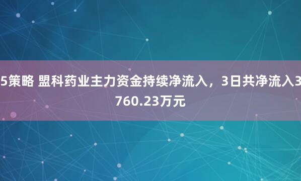 5策略 盟科药业主力资金持续净流入，3日共净流入3760.23万元